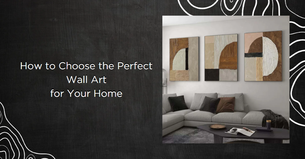 How to Choose the Perfect Wall Art for Your Home