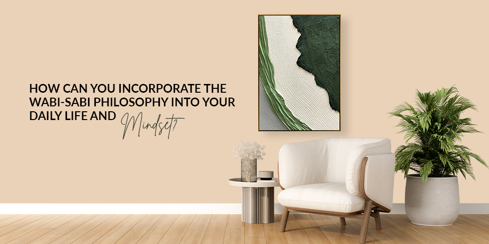 How Can You Incorporate the Wabi-Sabi Philosophy Into Your Daily Life and Mindset?